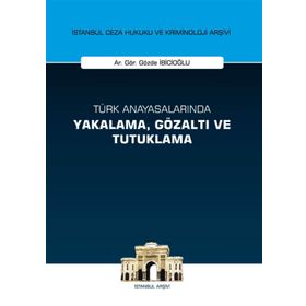 Türk Anayasalarında Yakalama, Gözaltı ve Tutuklama İstanbul Ceza Hukuku ve Kriminoloji Arşivi Yay... - Gözde İbicioğlu