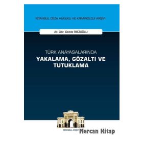 Türk Anayasalarında Yakalama, Gözaltı ve Tutuklama İstanbul Ceza Hukuku ve Kriminoloji Arşivi Yay... - Gözde İbicioğlu