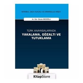 Türk Anayasalarında Yakalama, Gözaltı ve Tutuklama İstanbul Ceza Hukuku ve Kriminoloji Arşivi Yay... - Gözde İbicioğlu