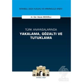 Türk Anayasalarında Yakalama, Gözaltı ve Tutuklama İstanbul Ceza Hukuku ve Kriminoloji Arşivi Yay... - Gözde İbicioğlu