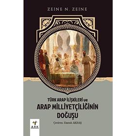 Türk Arap İlişkileri Ve Arap Milliyetçiliğinin Doğuşu - Zeine N. Zeine
