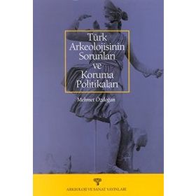TÜRK ARKEOLOJISININ SORUNLARI VE KORUMA POLİTİKALARI - MEHMET ÖZDOĞAN
