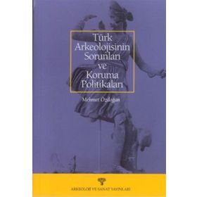 TÜRK ARKEOLOJISININ SORUNLARI VE KORUMA POLİTİKALARI - MEHMET ÖZDOĞAN