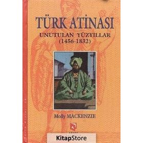 TÜRK ATINASI UNUTULAN YÜZYILLAR (1456-1832) - MOLLY MACKENZIE