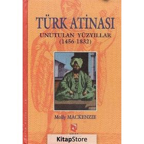 TÜRK ATINASI UNUTULAN YÜZYILLAR (1456-1832) - MOLLY MACKENZIE