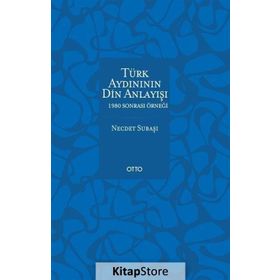 Türk Aydınının Din Anlayışı - 1980 Sonrası Örneği - Necdet Subaşı
