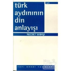 Türk Aydınının Din Anlayışı - 1980 Sonrası Örneği - Necdet Subaşı
