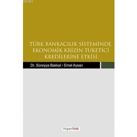 TÜRK BANKACILIK SISTEMINDE EKONOMIK KRIZIN TÜKETİCİ KREDILERINE ETKISI - KOLEKTIF