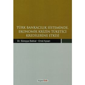 TÜRK BANKACILIK SISTEMINDE EKONOMIK KRIZIN TÜKETİCİ KREDILERINE ETKISI - KOLEKTIF
