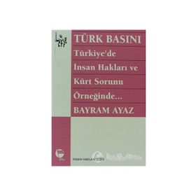 TÜRK BASINI - TÜRKIYE'DE İNSAN HAKLARI VE KÜRT SORUNU ÖRNEĞİNDE... (MILITARIZM - DEVLET - BASIN İLİ - BAYRAM AYAZ