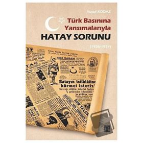 Türk Basınına Yansımalarıyla Hatay Sorunu 1936-1939 - Yusuf Kodaz