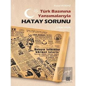 Türk Basınına Yansımalarıyla Hatay Sorunu 1936-1939 - Yusuf Kodaz