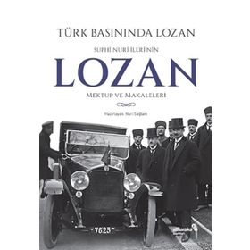 Türk Basınında Lozan: Suphi Nuri İleri'nin Lozan Mektup ve Makaleleri - Kolektif