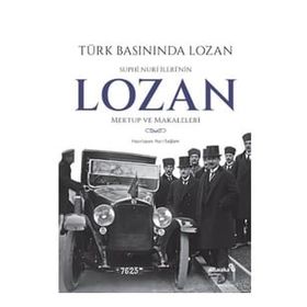 Türk Basınında Lozan: Suphi Nuri İleri'nin Lozan Mektup ve Makaleleri - Kolektif