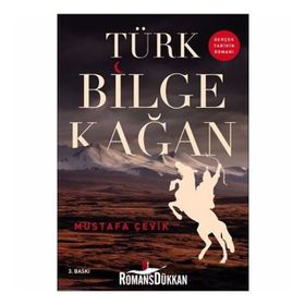 Türk Bilge Kağan: Gerçek Tarihin Romanı - Mustafa Çevik