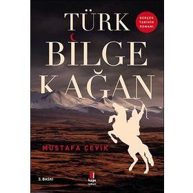 Türk Bilge Kağan: Gerçek Tarihin Romanı - Mustafa Çevik