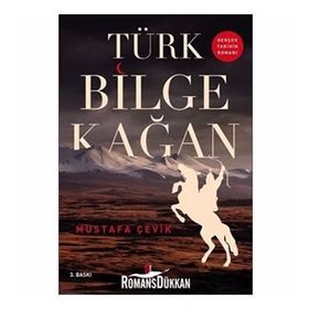 Türk Bilge Kağan: Gerçek Tarihin Romanı - Mustafa Çevik