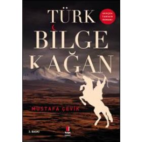 Türk Bilge Kağan: Gerçek Tarihin Romanı - Mustafa Çevik