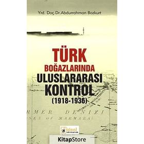 Türk Boğazlarında Uluslararası Kontrol 1918-1936 - Abdurrahman Bozkurt