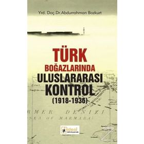 Türk Boğazlarında Uluslararası Kontrol 1918-1936 - Abdurrahman Bozkurt