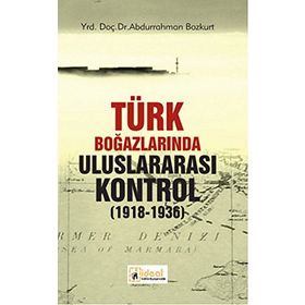 Türk Boğazlarında Uluslararası Kontrol 1918-1936 - Abdurrahman Bozkurt