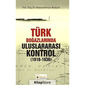 Türk Boğazlarında Uluslararası Kontrol 1918-1936 - Abdurrahman Bozkurt