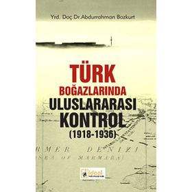 Türk Boğazlarında Uluslararası Kontrol 1918-1936 - Abdurrahman Bozkurt