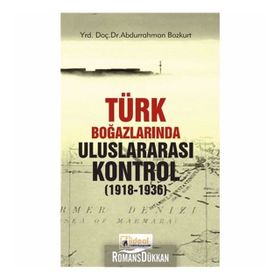 Türk Boğazlarında Uluslararası Kontrol 1918-1936 - Abdurrahman Bozkurt