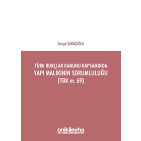 Türk Borçlar Kanunu Kapsamında Yapı Malikinin Sorumluluğu TBK m.69 - Simge Saraçoğlu