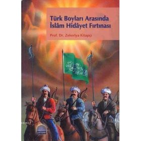 TÜRK BOYLARI ARASINDA İSLÂM HIDÂYET FIRTINASI - ZEKERIYA KİTAPÇI