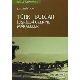 TÜRK - BULGAR İLIŞKILERI ÜZERINE MAKALELER - YELIZ OKAY