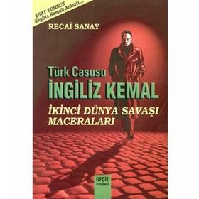 TÜRK CASUSU İNGİLİZ KEMAL İKİNCİ DÜNYA SAVAŞI MACERALARI - RECAI SANAY