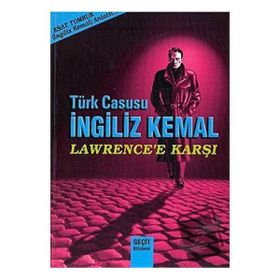 TÜRK CASUSU İNGİLİZ KEMAL LAWRENCE'E KARŞI - AHMET ESAT TOMRUK
