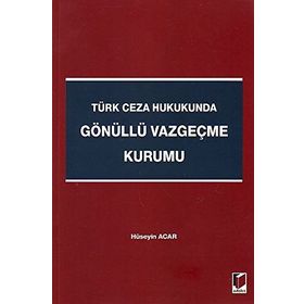 TÜRK CEZA HUKUKUNDA GÖNÜLLÜ VAZGEÇME KURUMU - HÜSEYIN ACAR