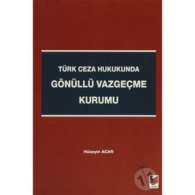 TÜRK CEZA HUKUKUNDA GÖNÜLLÜ VAZGEÇME KURUMU - HÜSEYIN ACAR