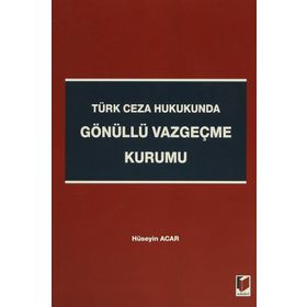 TÜRK CEZA HUKUKUNDA GÖNÜLLÜ VAZGEÇME KURUMU - HÜSEYIN ACAR