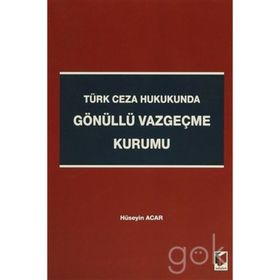TÜRK CEZA HUKUKUNDA GÖNÜLLÜ VAZGEÇME KURUMU - HÜSEYIN ACAR