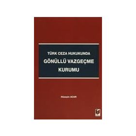 TÜRK CEZA HUKUKUNDA GÖNÜLLÜ VAZGEÇME KURUMU - HÜSEYIN ACAR
