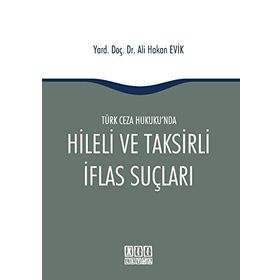 Türk Ceza Hukuku'nda Hileli ve Taksirli İflas Suçları - Ali Hakan Evik