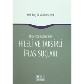 Türk Ceza Hukuku'nda Hileli ve Taksirli İflas Suçları - Ali Hakan Evik