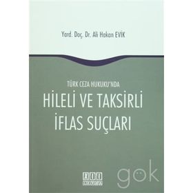 Türk Ceza Hukuku'nda Hileli ve Taksirli İflas Suçları - Ali Hakan Evik