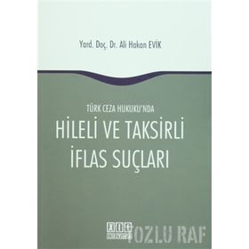 Türk Ceza Hukuku'nda Hileli ve Taksirli İflas Suçları - Ali Hakan Evik