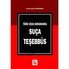 TÜRK CEZA HUKUKUNDA SUÇA TEŞEBBÜS - PERVIN AKSOY İPEKÇİOĞLU