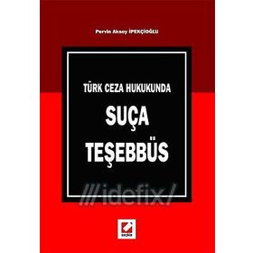 TÜRK CEZA HUKUKUNDA SUÇA TEŞEBBÜS - PERVIN AKSOY İPEKÇİOĞLU