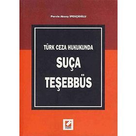 TÜRK CEZA HUKUKUNDA SUÇA TEŞEBBÜS - PERVIN AKSOY İPEKÇİOĞLU