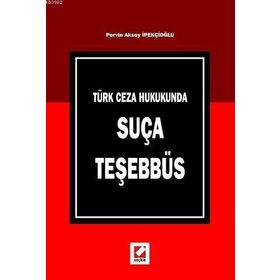TÜRK CEZA HUKUKUNDA SUÇA TEŞEBBÜS - PERVIN AKSOY İPEKÇİOĞLU