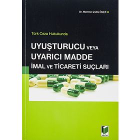 Türk Ceza Hukukunda Uyuşturucu veya Uyarıcı Madde İmal ve Ticareti Suçları - Mehmet Zülfü Öner