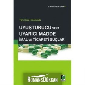 Türk Ceza Hukukunda Uyuşturucu veya Uyarıcı Madde İmal ve Ticareti Suçları - Mehmet Zülfü Öner