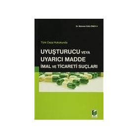 Türk Ceza Hukukunda Uyuşturucu veya Uyarıcı Madde İmal ve Ticareti Suçları - Mehmet Zülfü Öner