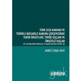 Türk Ceza Kanunu ve Terörle Mücadele Kanunu Çerçevesinde Terör Örgütleri Terör Suçları ve Örgütlü Suçlar - Ahmet Cemal Ruhi
